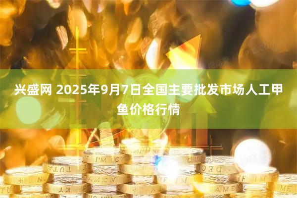 兴盛网 2025年9月7日全国主要批发市场人工甲鱼价格行情