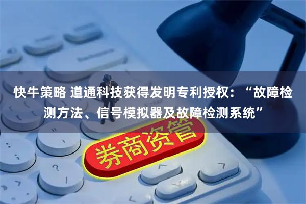 快牛策略 道通科技获得发明专利授权：“故障检测方法、信号模拟器及故障检测系统”
