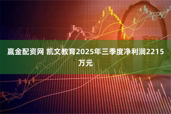 赢金配资网 凯文教育2025年三季度净利润2215万元